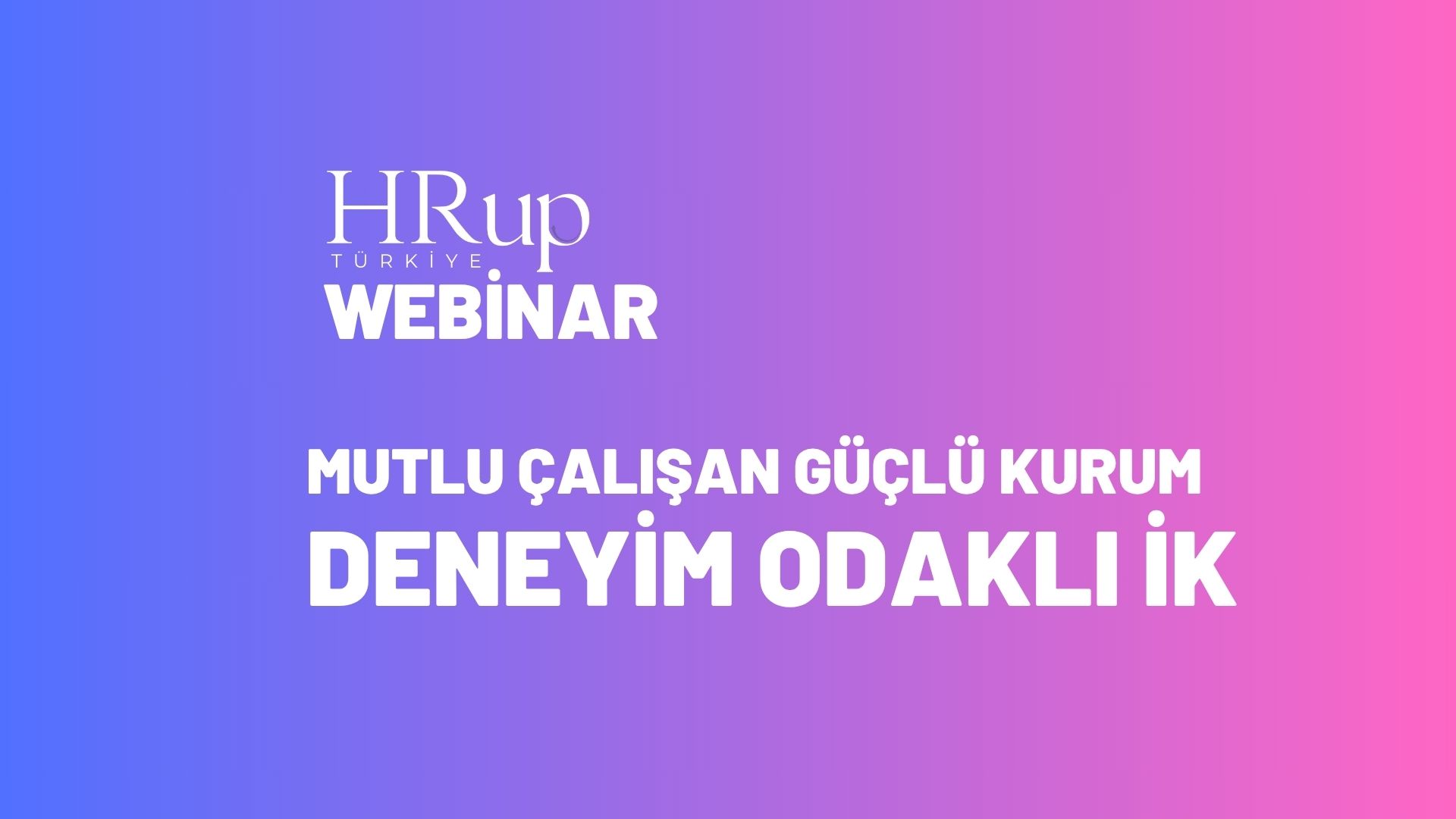 Mutlu Çalışan, Güçlü Kurum: Deneyim Odaklı İK